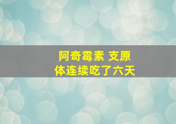 阿奇霉素 支原体连续吃了六天